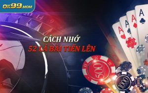 Cách Nhớ 52 Lá Bài Tiến Lên Nhanh Chóng Và Dễ Thực Hiện