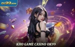 Game Casino OK99 Uy Tín Với Những Phiên Bản Hút Khách Nhất
