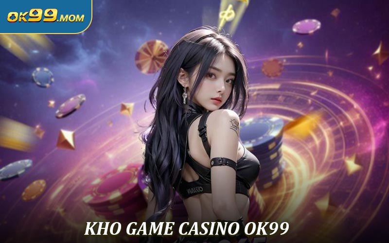 Game Casino OK99 Uy Tín Với Những Phiên Bản Hút Khách Nhất