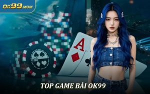 Top Game Bài OK99 Hấp Dẫn Với Cơ Hội Nhận Thưởng Khủng