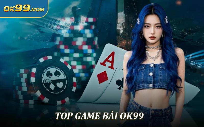 Top Game Bài OK99 Hấp Dẫn Với Cơ Hội Nhận Thưởng Khủng