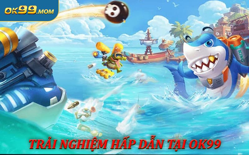 Bắn cá OK99 cùng những lý do nên chọn chơi
