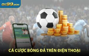 Cá Cược Bóng Đá Trên Điện Thoại - Trải Nghiệm Mượt Mà Tại OK99