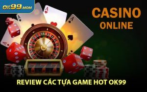 Review các tựa game hot OK99 Trải Nghiệm Giải Trí Tuyệt Vời