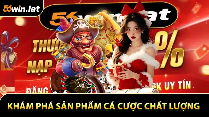 Khám Phá Sản Phẩm Cá Cược Chất Lượng Cùng Nhà Cái 56WIN