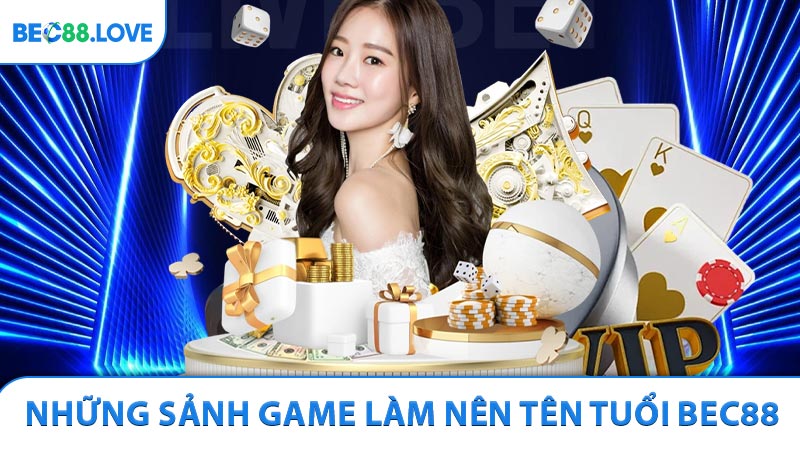 Những sảnh game làm nên tên tuổi BEC88